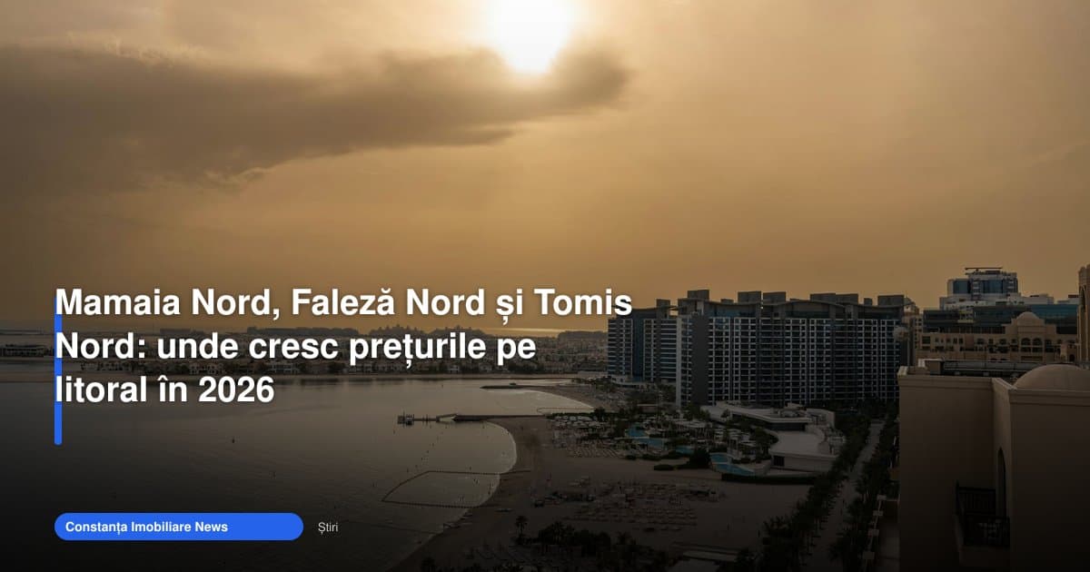 Cum cresc prețurile în Mamaia Nord, Faleză Nord și Tomis Nord în 2026